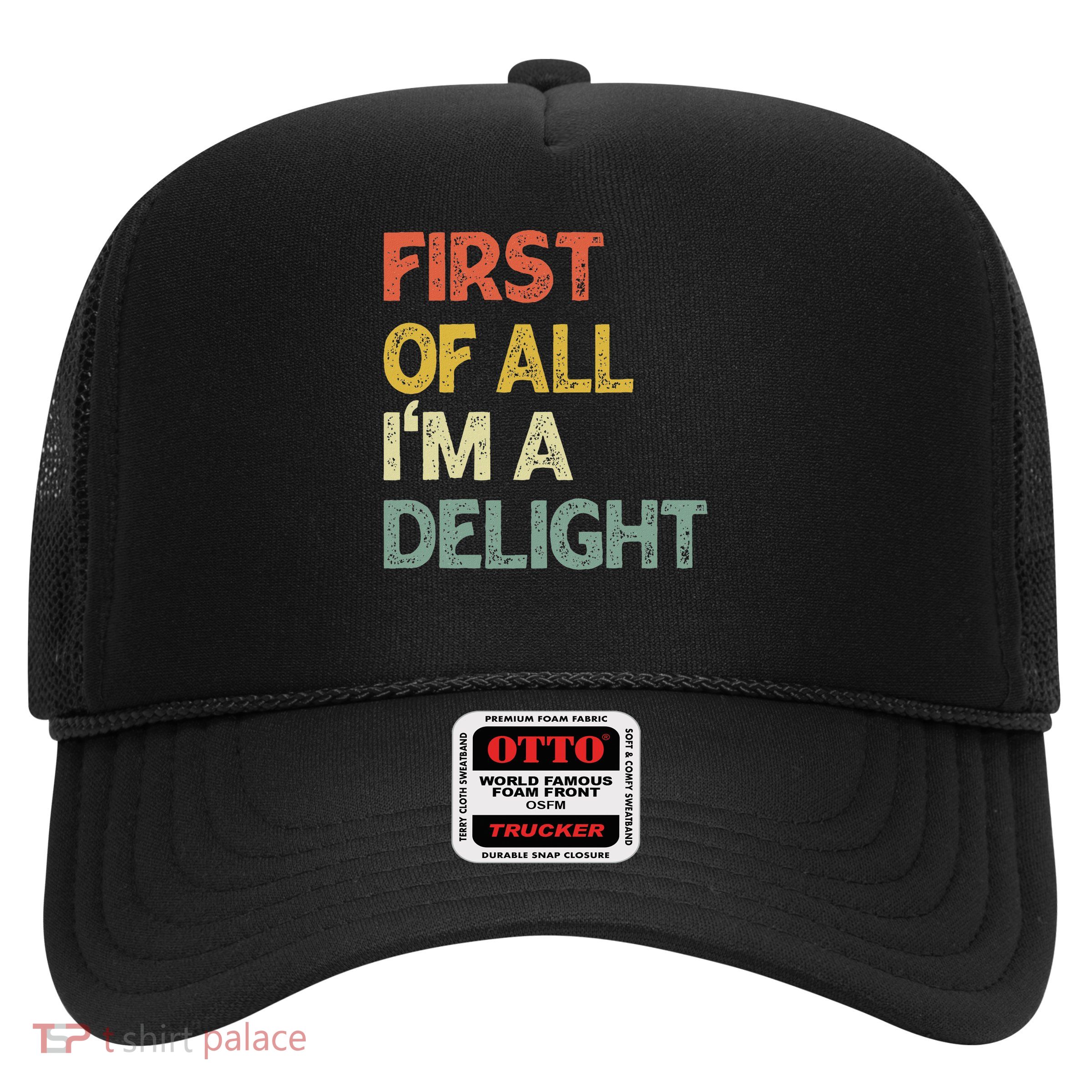 First Of All I'm A Delight Funny Sarcastic Trucker Hat