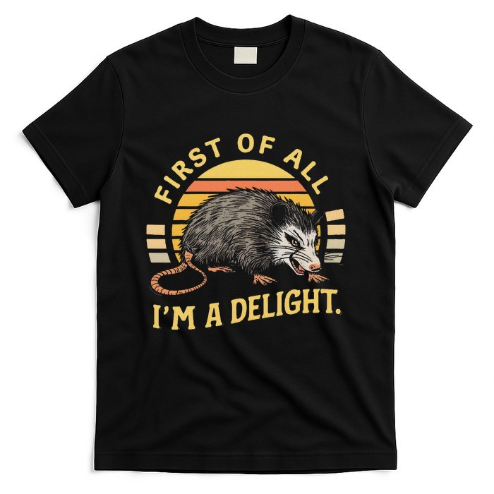 First Of All IM A Delight Sarcastic Angry Opossum Possum T-Shirt