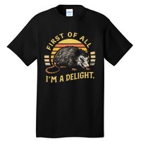 First Of All IM A Delight Sarcastic Angry Opossum Possum Tall T-Shirt