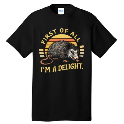 First Of All IM A Delight Sarcastic Angry Opossum Possum Tall T-Shirt