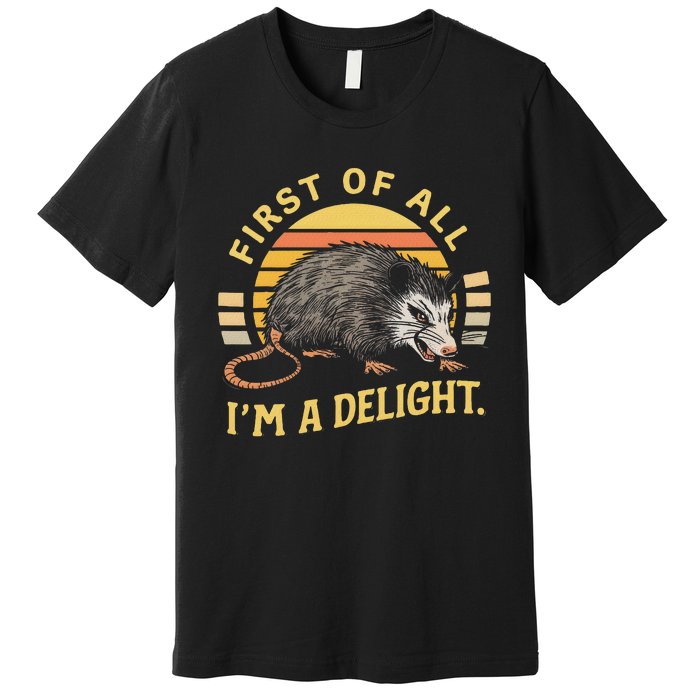 First Of All IM A Delight Sarcastic Angry Opossum Possum Premium T-Shirt