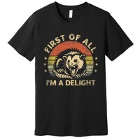 First Of All IM A Delight Sarcastic Angry Opossum Lover Premium T-Shirt