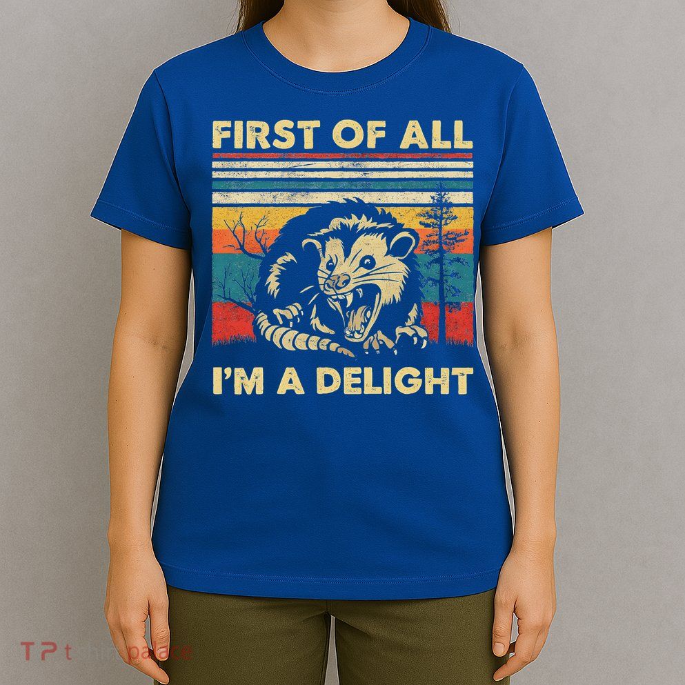 First Of All I'm A Delight Sarcastic Angry Opossum Possum  T-Shirt