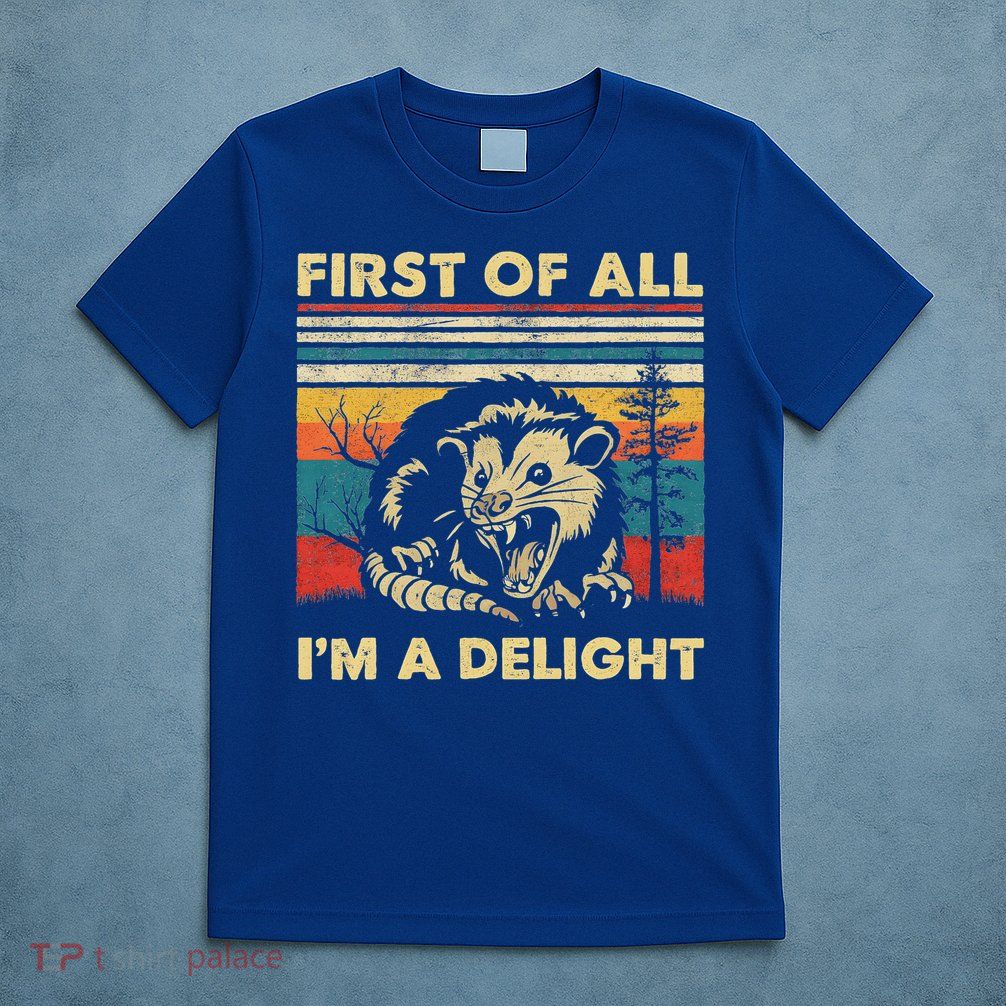 First Of All I'm A Delight Sarcastic Angry Opossum Possum  T-Shirt