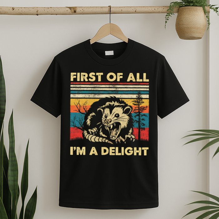 First Of All I'm A Delight Sarcastic Angry Opossum Possum T-Shirt