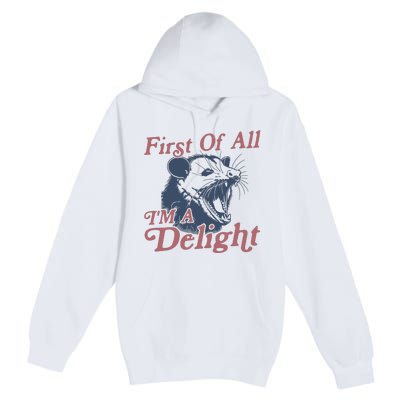 First Of All IM A Delight Sarcastic Angry Opossum Possum Premium Pullover Hoodie