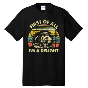 First Of All Im A Delight Sarcastic Angry Opossum Possum Tall T-Shirt