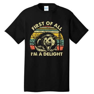 First Of All Im A Delight Sarcastic Angry Opossum Possum Tall T-Shirt