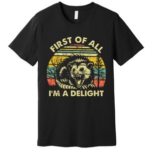 First Of All Im A Delight Sarcastic Angry Opossum Possum Premium T-Shirt