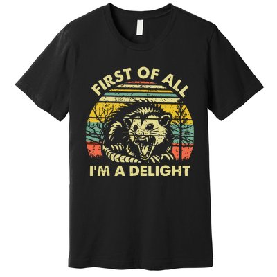 First Of All Im A Delight Sarcastic Angry Opossum Possum Premium T-Shirt