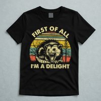 First Of All Im A Delight Sarcastic Angry Opossum Lover T-Shirt