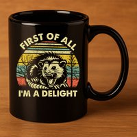 First Of All Im A Delight Sarcastic Angry Opossum Lover 11oz C Handle Ceramic Mug