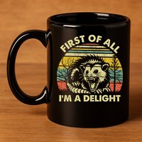 First Of All Im A Delight Sarcastic Angry Opossum Lover 11oz C Handle Ceramic Mug