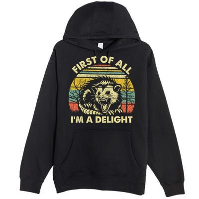 First Of All Im A Delight Sarcastic Angry Opossum Lover Premium Pullover Hoodie