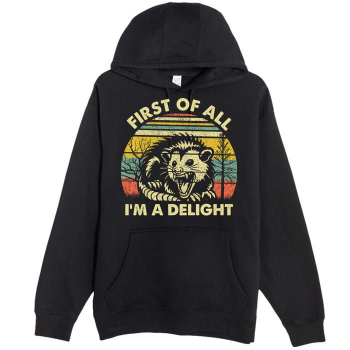 First Of All Im A Delight Sarcastic Angry Opossum Lover Premium Pullover Hoodie