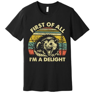 First Of All Im A Delight Sarcastic Angry Opossum Lover Premium T-Shirt