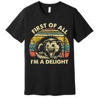 First Of All Im A Delight Sarcastic Angry Opossum Lover Premium T-Shirt