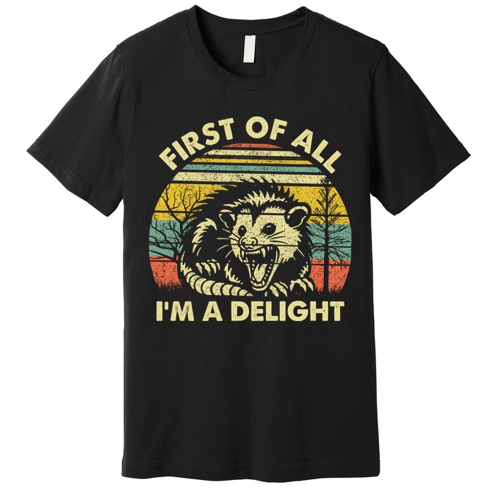 First Of All Im A Delight Sarcastic Angry Opossum Lover Premium T-Shirt