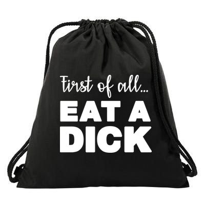 First Of All, Eat A Dick Funny Drawstring Bag