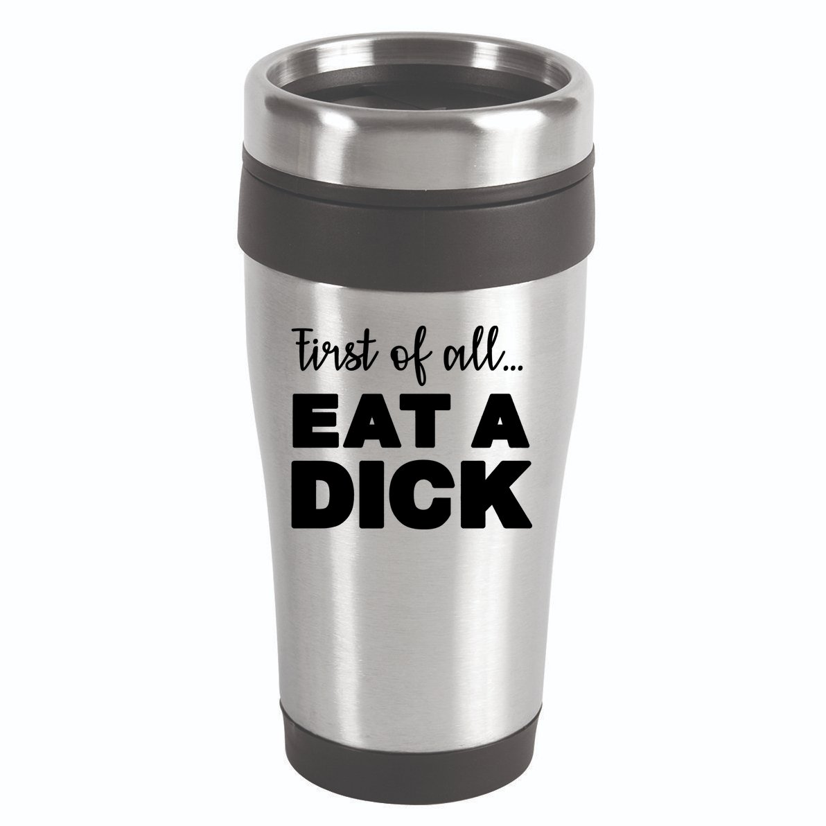 First Of All, Eat A Dick Funny 16oz Travel Tumbler