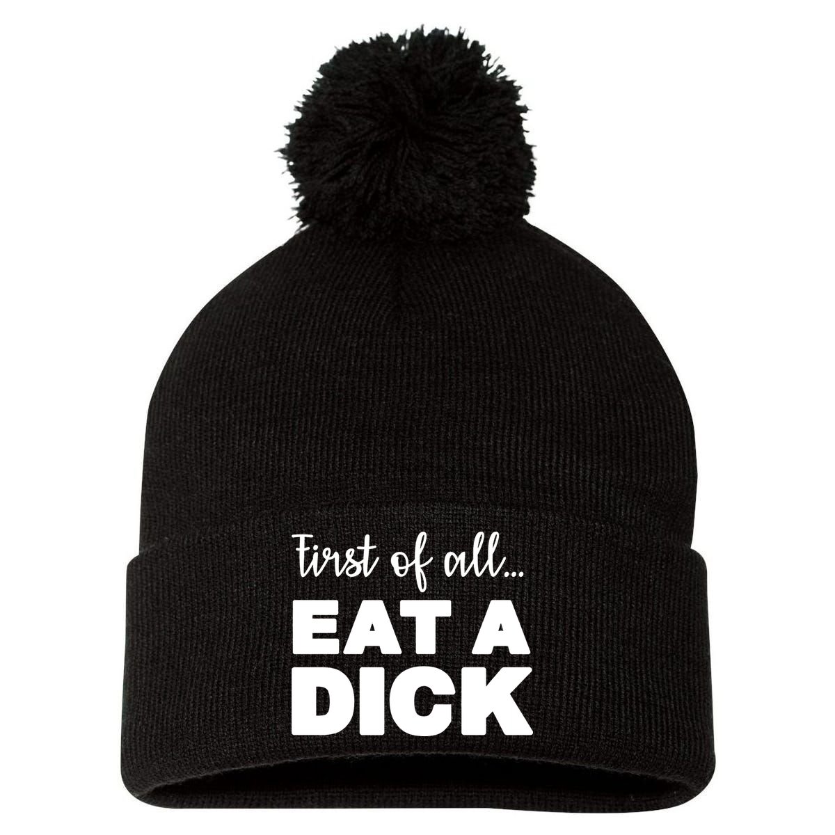First Of All, Eat A Dick Funny Pom Pom 12in Knit Beanie