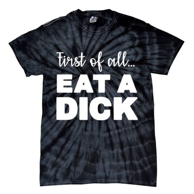 First Of All, Eat A Dick Funny Tie-Dye T-Shirt