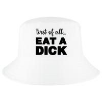 First Of All, Eat A Dick Funny Cool Comfort Performance Bucket Hat