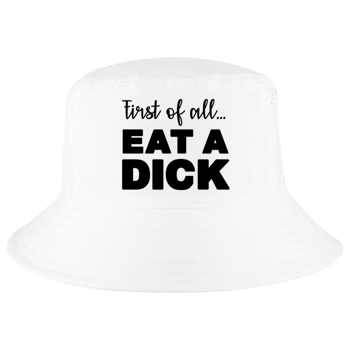 First Of All, Eat A Dick Funny Cool Comfort Performance Bucket Hat
