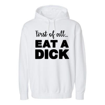 First Of All, Eat A Dick Funny Garment-Dyed Fleece Hoodie