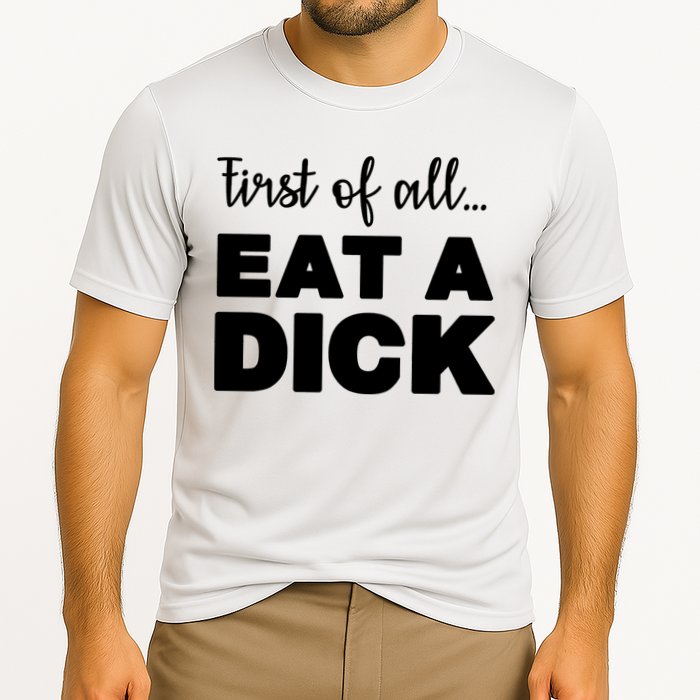 First Of All, Eat A Dick Funny Performance Shirt