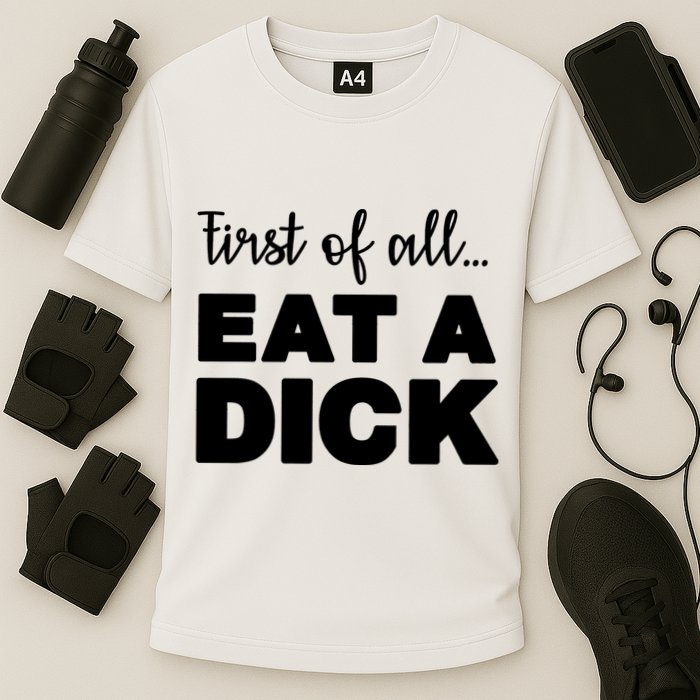 First Of All, Eat A Dick Funny Performance Shirt
