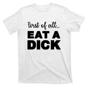 First Of All, Eat A Dick Funny T-Shirt