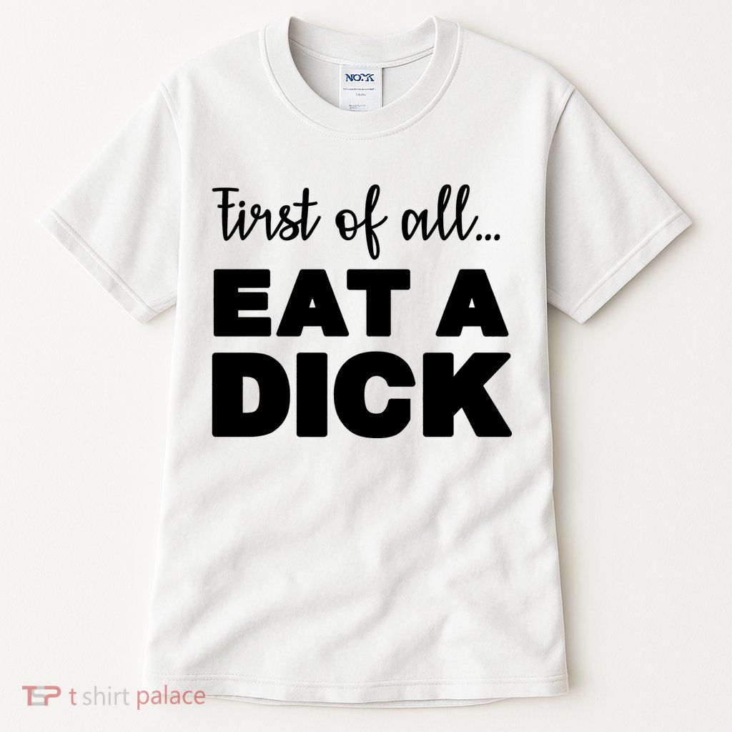 First Of All, Eat A Dick Funny Tall T-Shirt