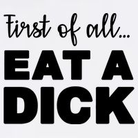 First Of All, Eat A Dick Funny Button