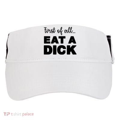 First Of All, Eat A Dick Funny Adult Drive Performance Visor