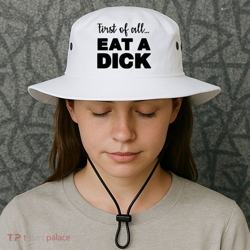 First Of All, Eat A Dick Funny Bucket Hat