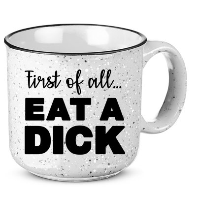 First Of All, Eat A Dick Funny 15oz Campfire Ceramic Mug
