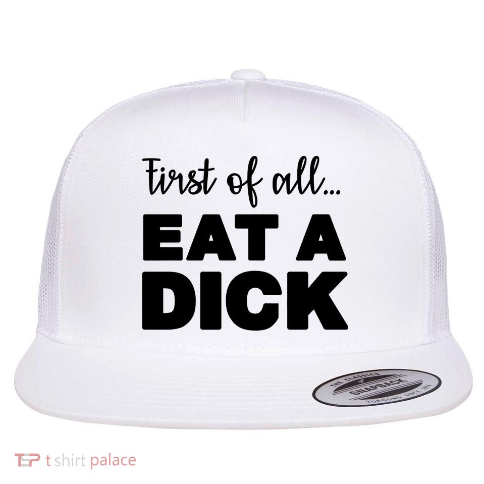 First Of All, Eat A Dick Funny Flatbill Hat
