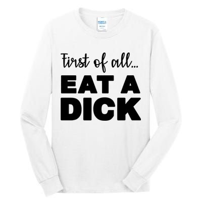 First Of All, Eat A Dick Funny Tall Long Sleeve T-Shirt