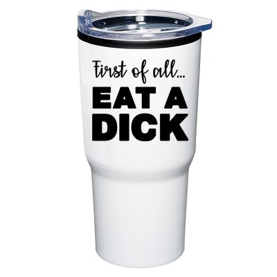 First Of All, Eat A Dick Funny Tumbler
