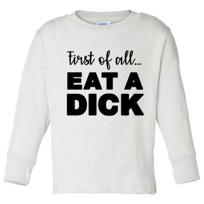First Of All, Eat A Dick Funny Toddler Long Sleeve Shirt