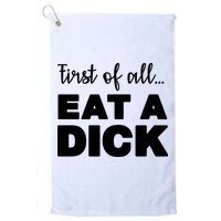 First Of All, Eat A Dick Funny Golf Towel