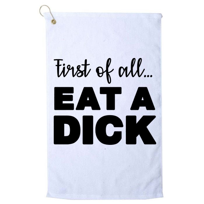 First Of All, Eat A Dick Funny Golf Towel