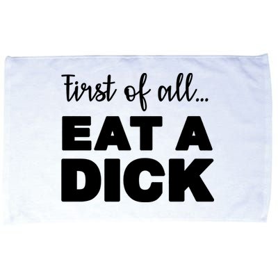 First Of All, Eat A Dick Funny Microfiber Hand Towel