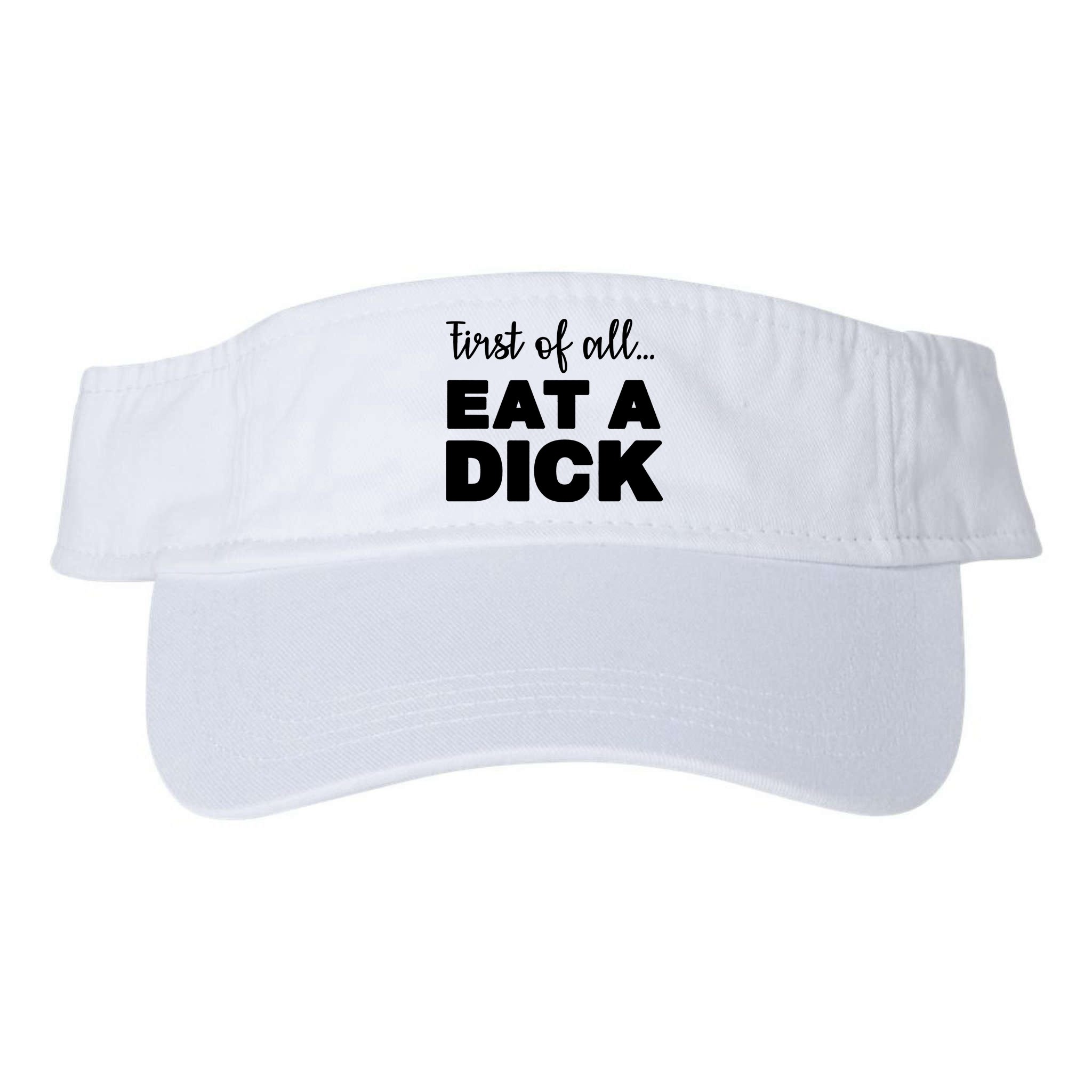 First Of All, Eat A Dick Funny Visor