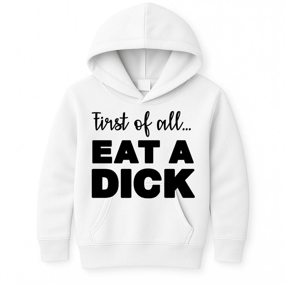 First Of All, Eat A Dick Funny Kids Hoodie