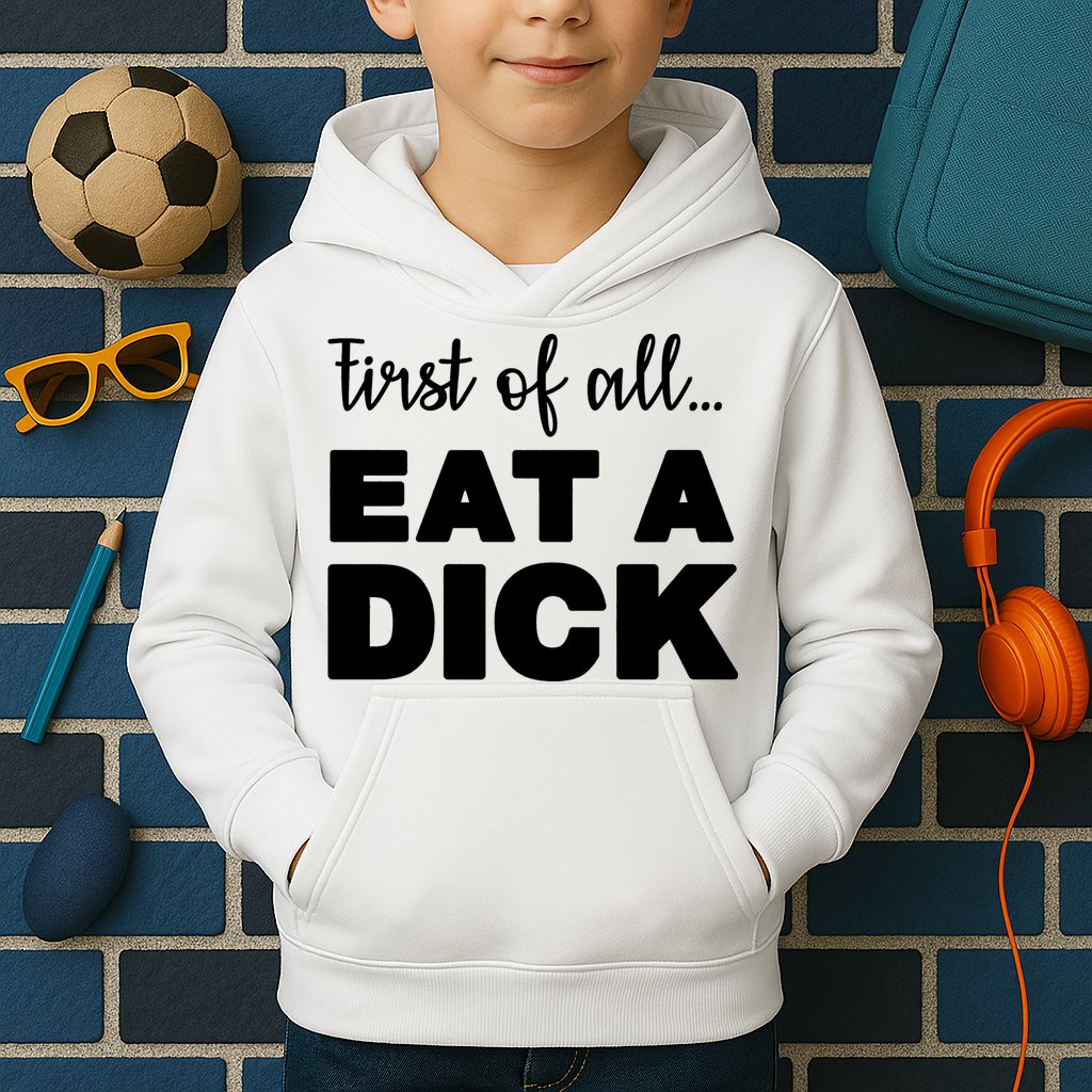 First Of All, Eat A Dick Funny Kids Hoodie