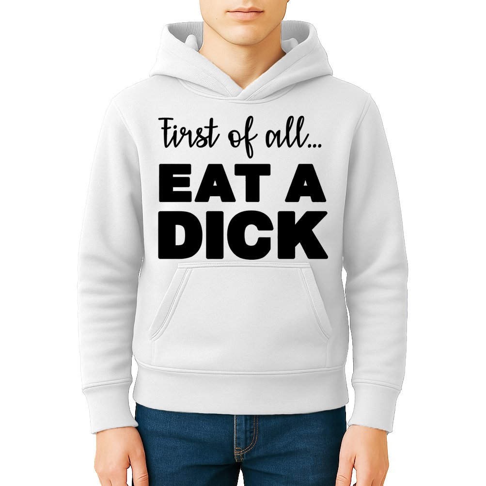 First Of All, Eat A Dick Funny Kids Hoodie