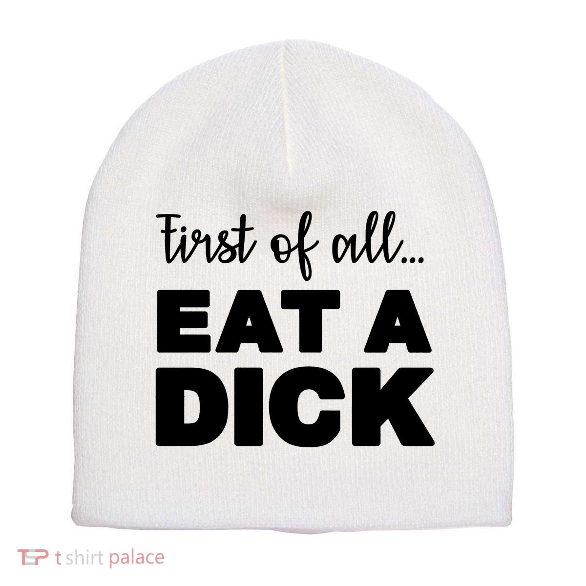 First Of All, Eat A Dick Funny Short Acrylic Beanie