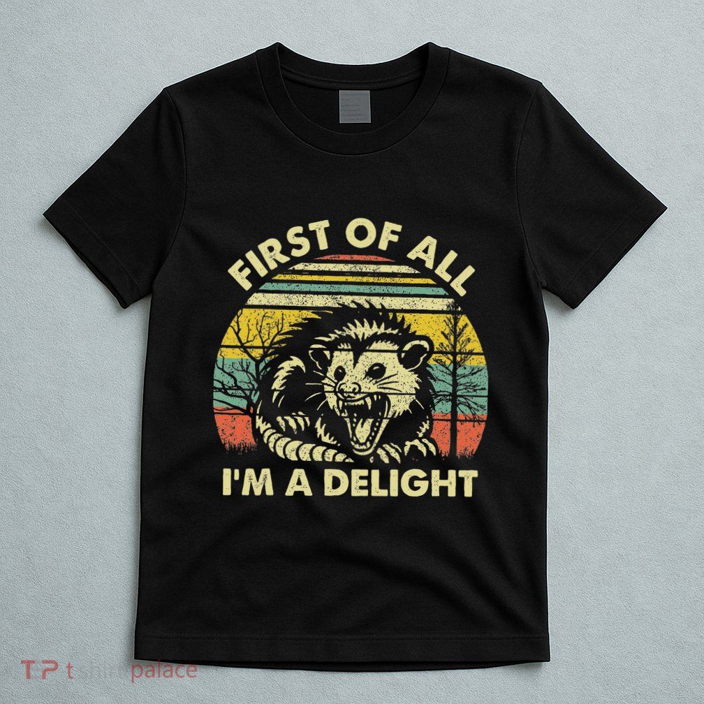 First Of All IM A Delight Sarcastic Angry Opossum Possum T-Shirt